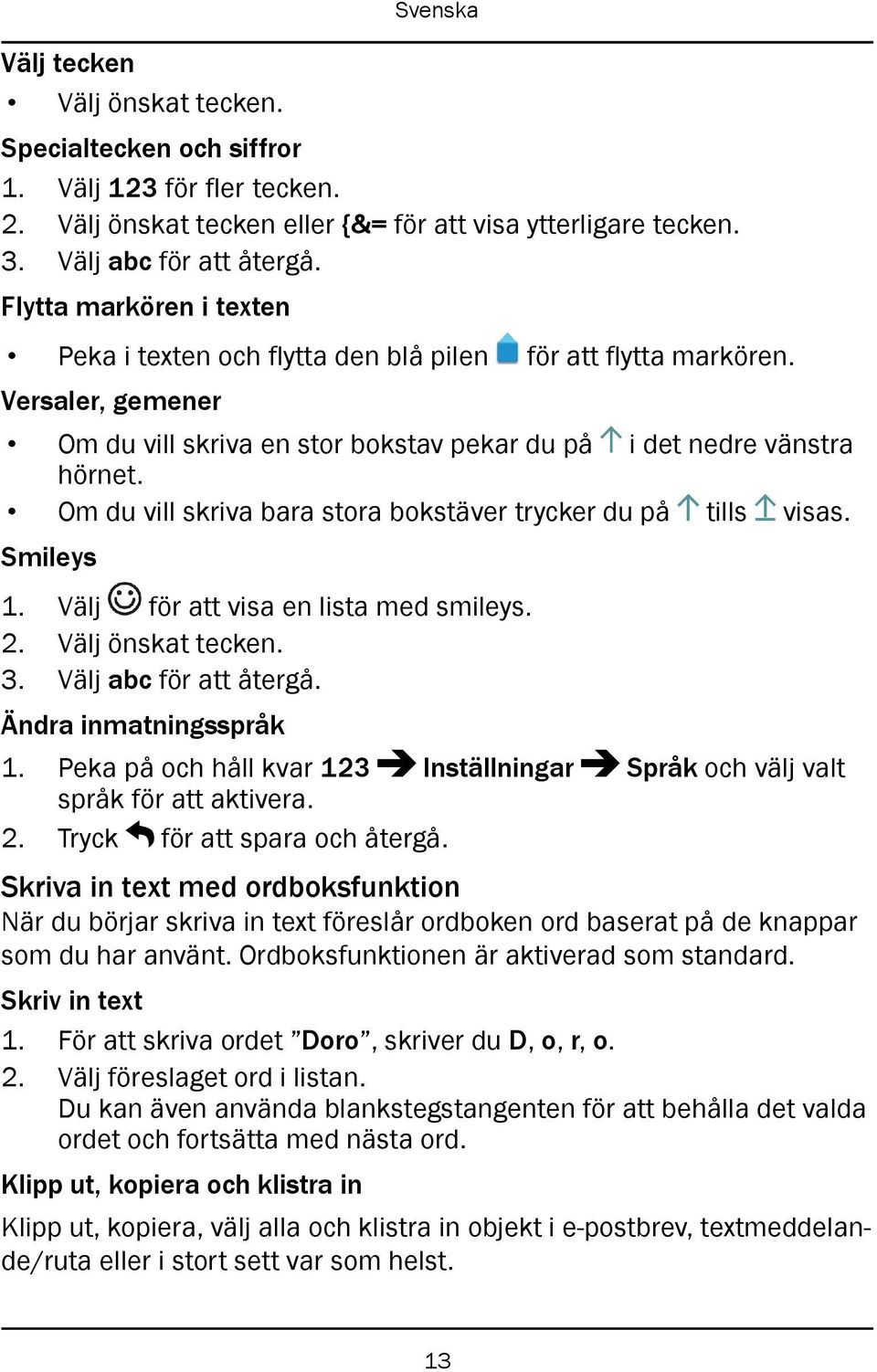 Om du vill skriva bara stora bokstäver trycker du på tills visas. Smileys 1. Välj för att visa en lista med smileys. 2. Välj önskat tecken. 3. Välj abc för att återgå. Ändra inmatningsspråk 1.