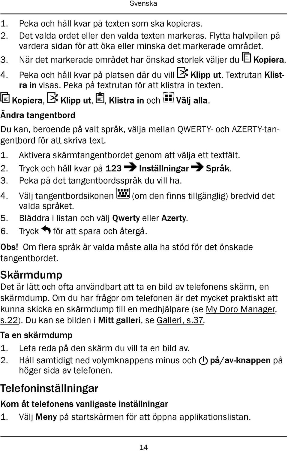 Kopiera, Klipp ut,, Klistra in och Välj alla. Ändra tangentbord Du kan, beroende på valt språk, välja mellan QWERTY- och AZERTY-tangentbord för att skriva text. 1.