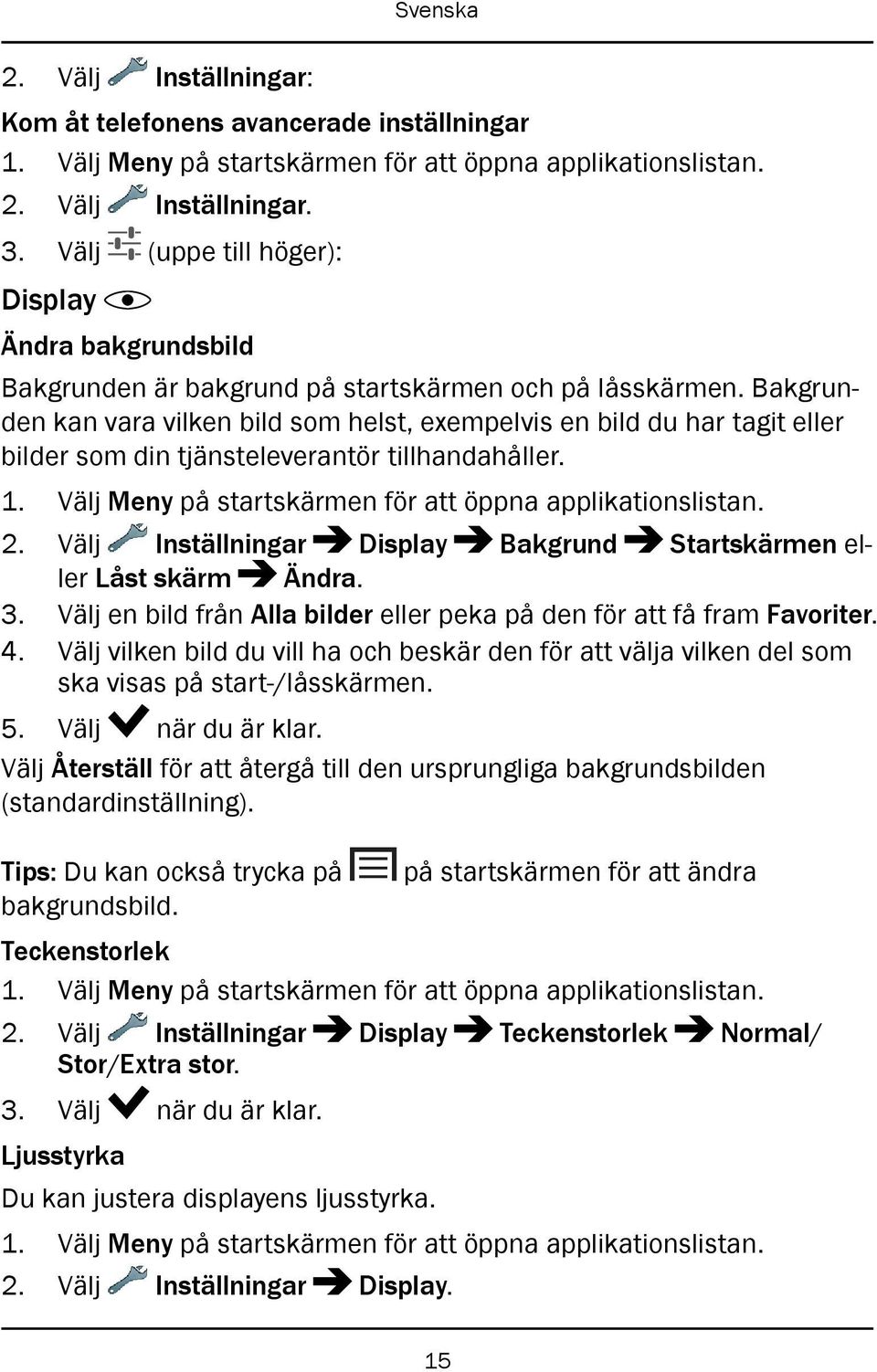 Bakgrunden kan vara vilken bild som helst, exempelvis en bild du har tagit eller bilder som din tjänsteleverantör tillhandahåller. 1. Välj Meny på startskärmen för att öppna applikationslistan. 2.