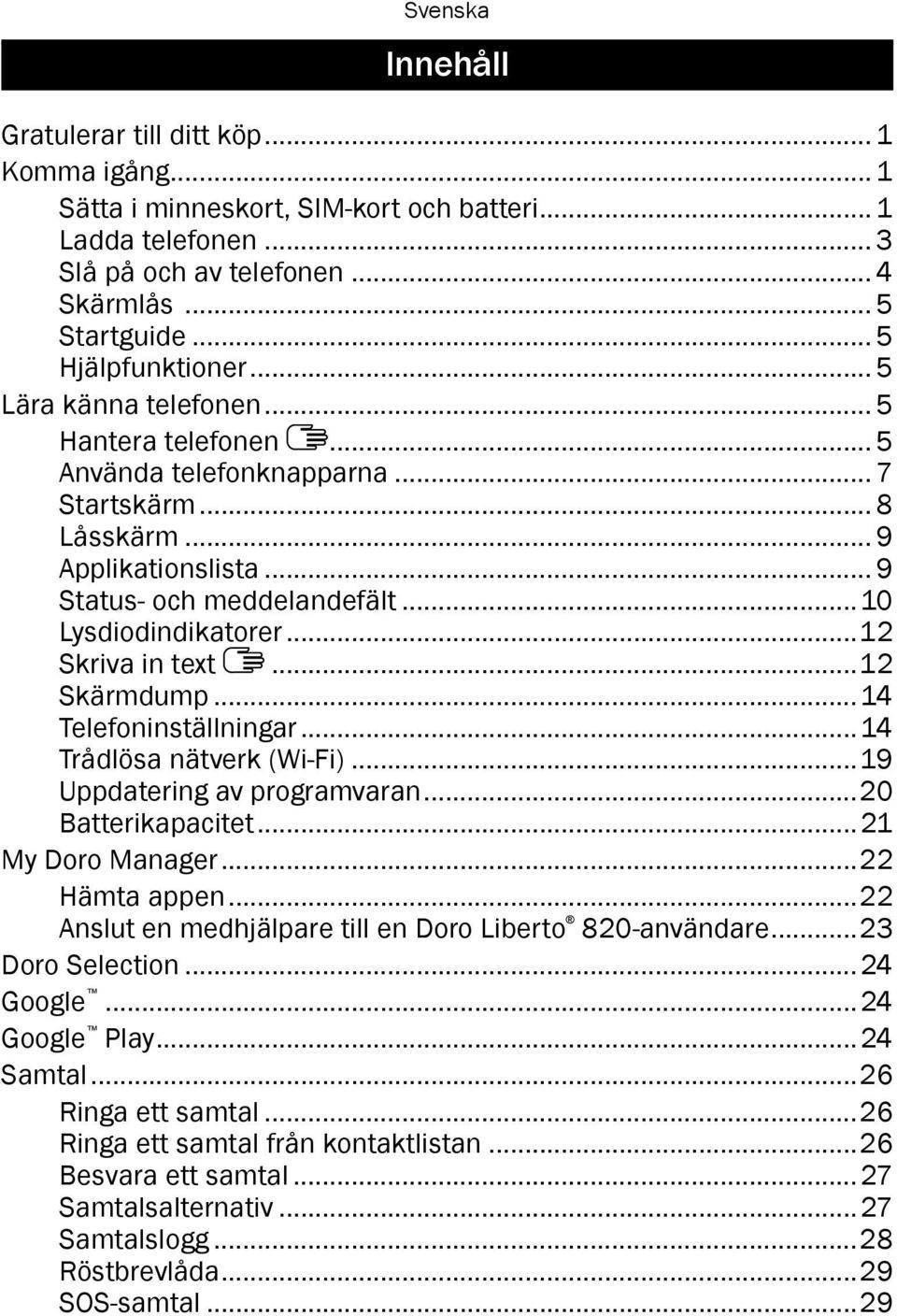 ..12 Skriva in text...12 Skärmdump...14 Telefoninställningar...14 Trådlösa nätverk (Wi-Fi)...19 Uppdatering av programvaran...20 Batterikapacitet...21 My Doro Manager...22 Hämta appen.