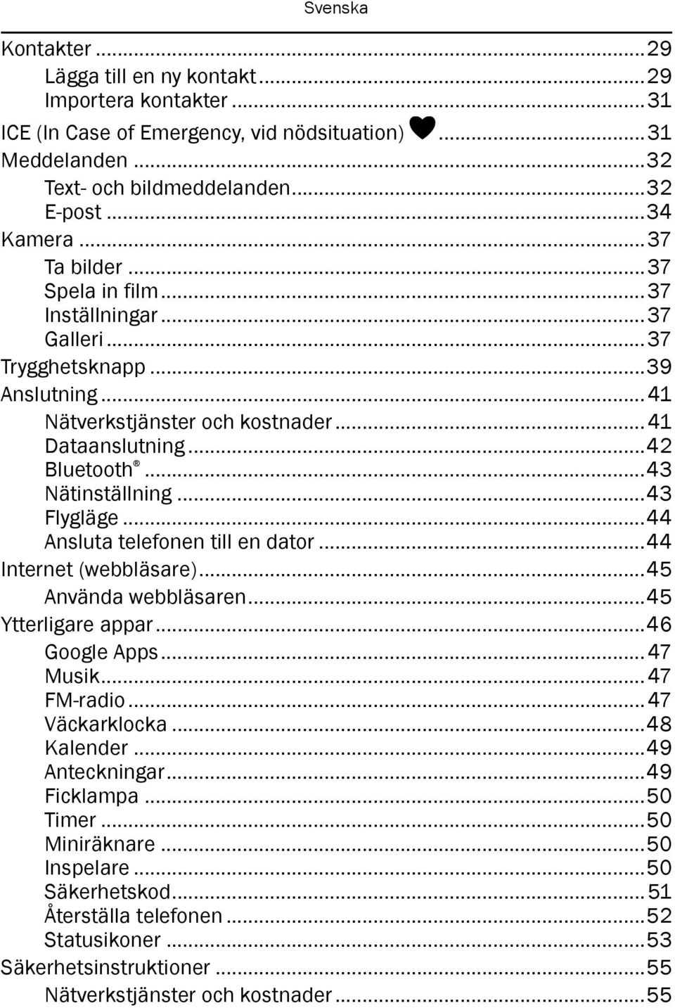 ..43 Flygläge...44 Ansluta telefonen till en dator...44 Internet (webbläsare)...45 Använda webbläsaren...45 Ytterligare appar...46 Google Apps... 47 Musik... 47 FM-radio... 47 Väckarklocka.