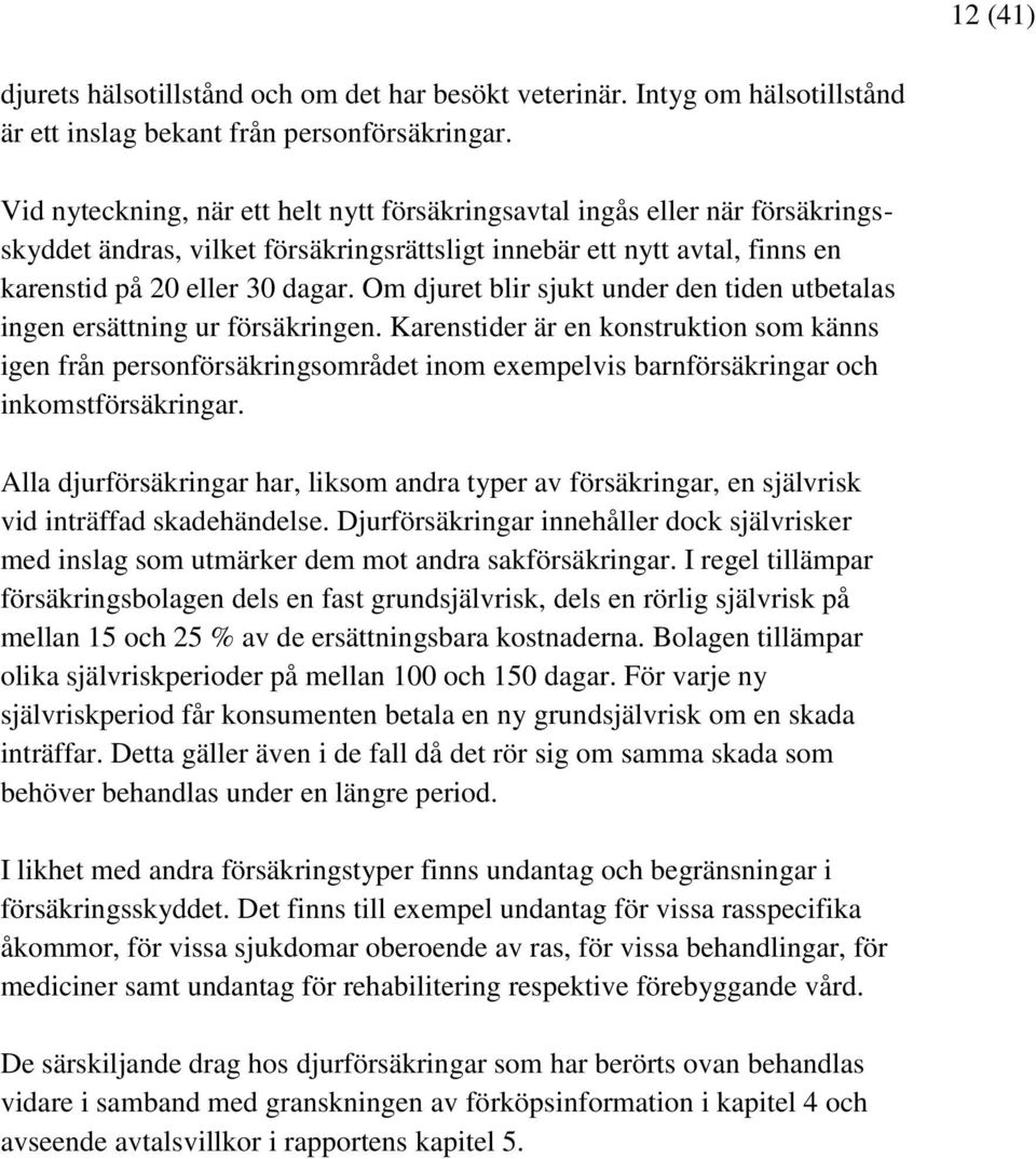 Om djuret blir sjukt under den tiden utbetalas ingen ersättning ur försäkringen.