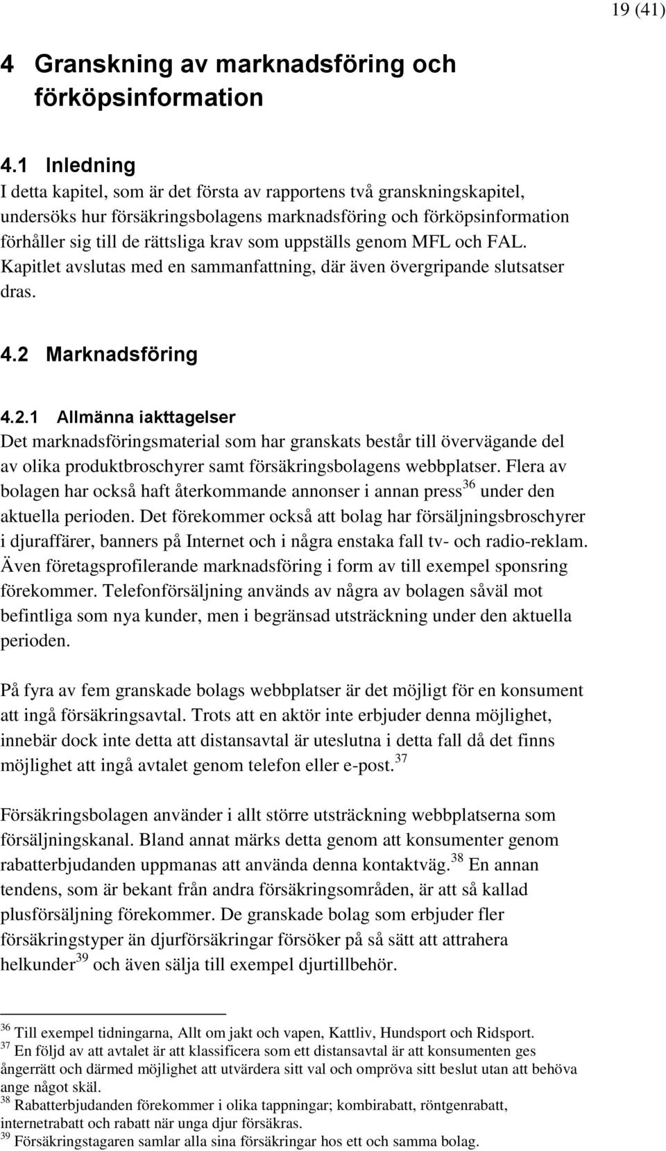 uppställs genom MFL och FAL. Kapitlet avslutas med en sammanfattning, där även övergripande slutsatser dras. 4.2 