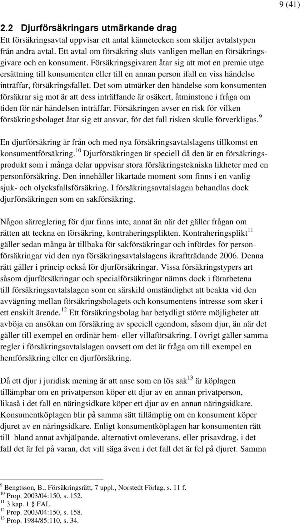 Försäkringsgivaren åtar sig att mot en premie utge ersättning till konsumenten eller till en annan person ifall en viss händelse inträffar, försäkringsfallet.