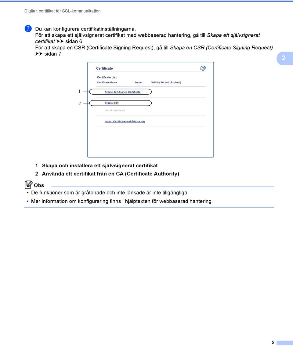 För att skapa en CSR (Certificate Signing Request), gå till Skapa en CSR (Certificate Signing Request) uu sidan 7.