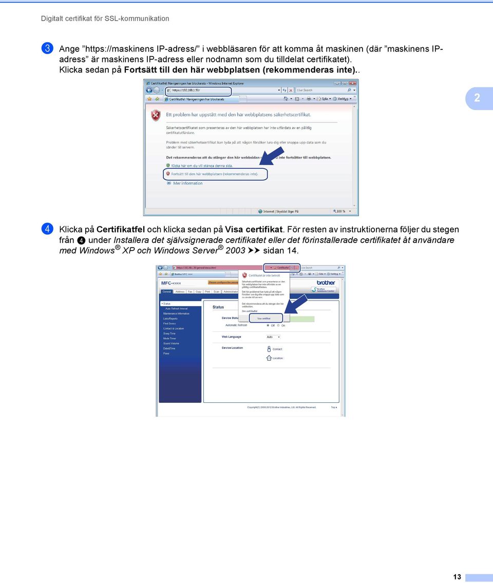 Klicka sedan på Fortsätt till den här webbplatsen (rekommenderas inte).. 2 d Klicka på Certifikatfel och klicka sedan på Visa certifikat.