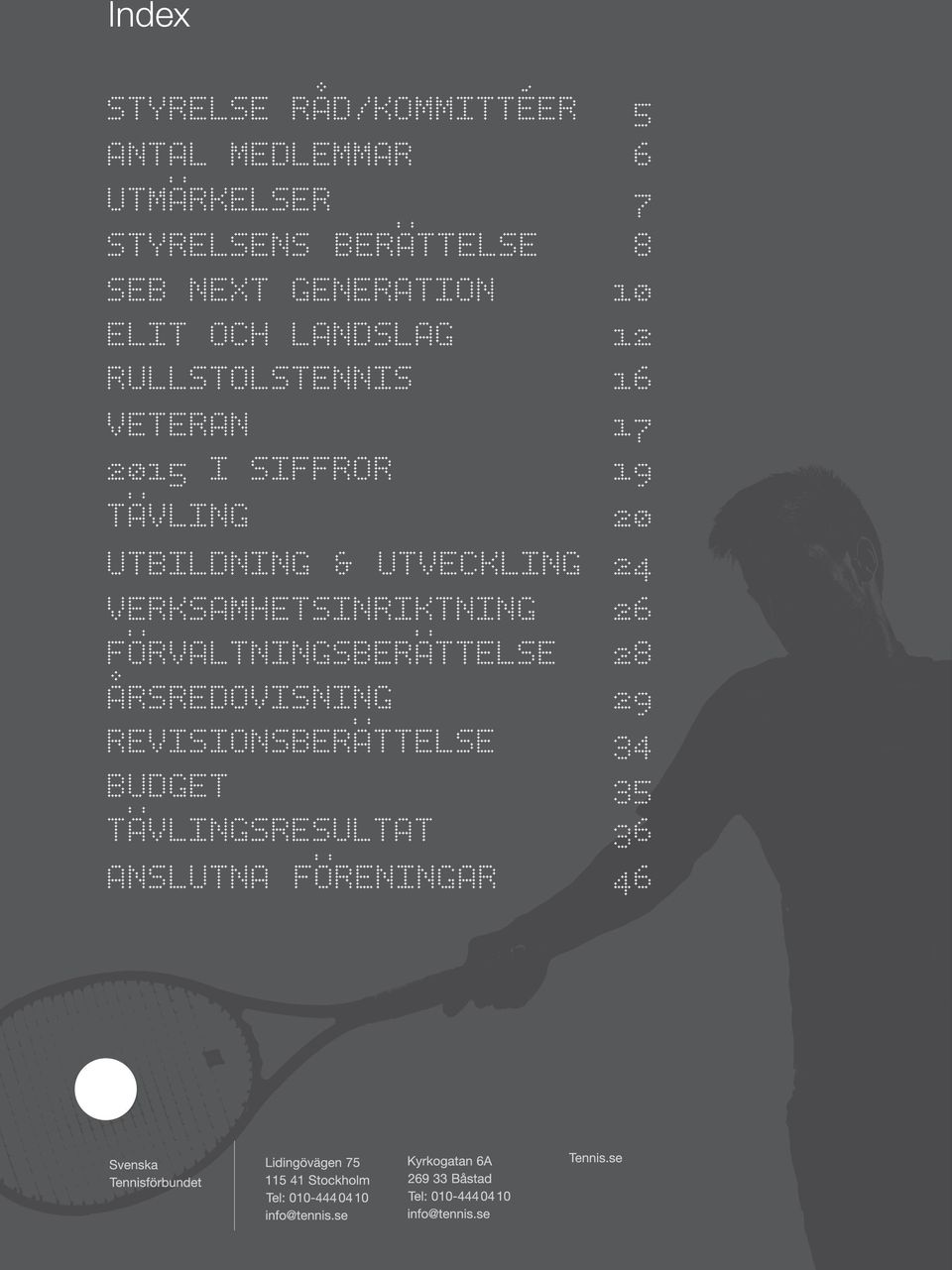 19 TÄVLING 20 UTBILDNING & UTVECKLING 24 VERKSAMHETSINRIKTNING 26 FÖRVALTNINGSBERÄTTELSE