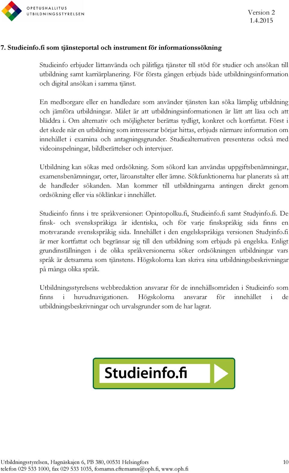 För första gången erbjuds både utbildningsinformation och digital ansökan i samma tjänst. En medborgare eller en handledare som använder tjänsten kan söka lämplig utbildning och jämföra utbildningar.