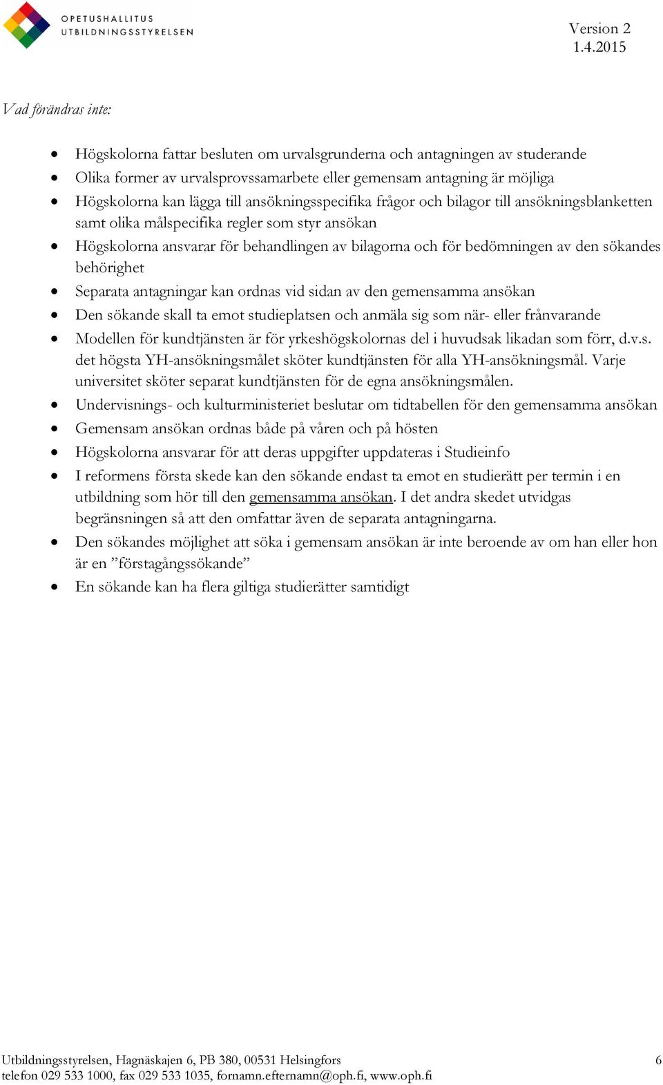 behörighet Separata antagningar kan ordnas vid sidan av den gemensamma ansökan Den sökande skall ta emot studieplatsen och anmäla sig som när- eller frånvarande Modellen för kundtjänsten är för