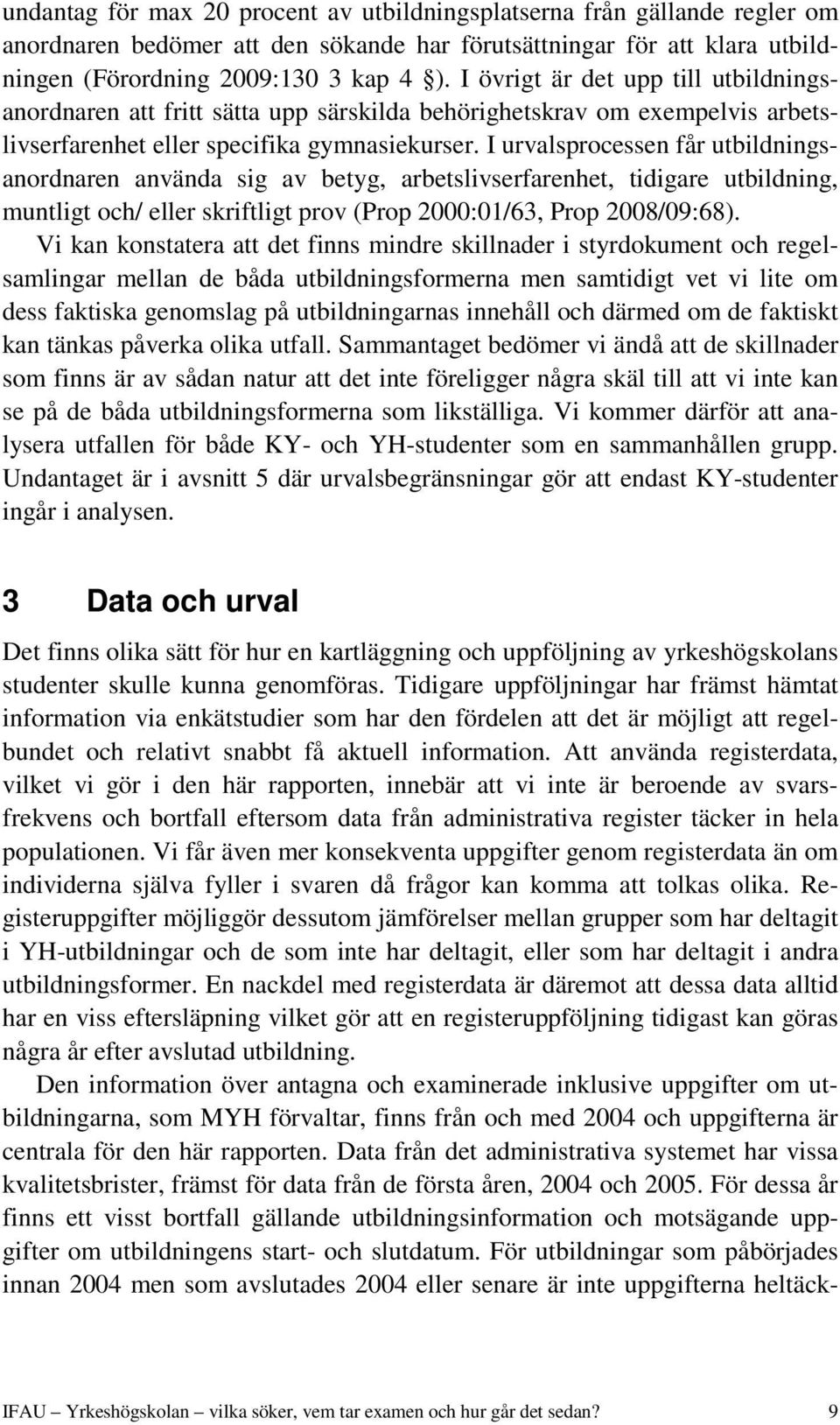 I urvalsprocessen får utbildningsanordnaren använda sig av betyg, arbetslivserfarenhet, tidigare utbildning, muntligt och/ eller skriftligt prov (Prop 2000:01/63, Prop 2008/09:68).