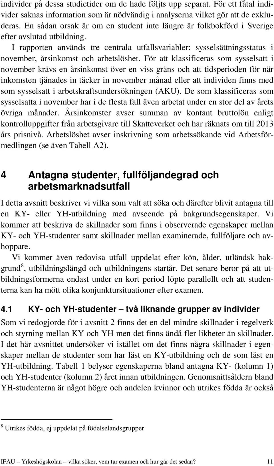 I rapporten används tre centrala utfallsvariabler: sysselsättningsstatus i november, årsinkomst och arbetslöshet.