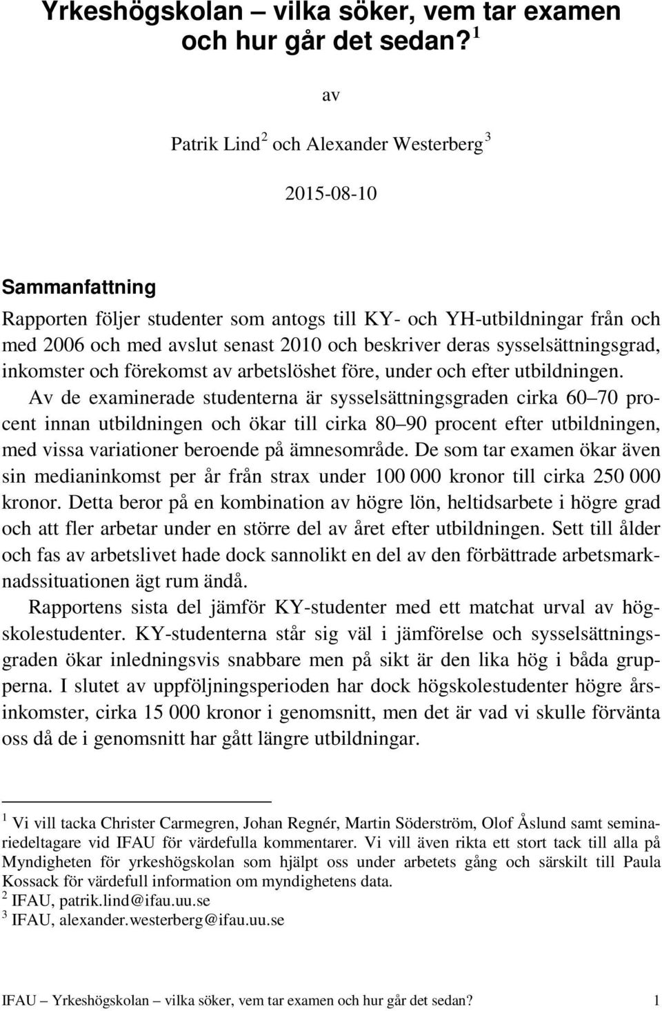 deras sysselsättningsgrad, inkomster och förekomst av arbetslöshet före, under och efter utbildningen.