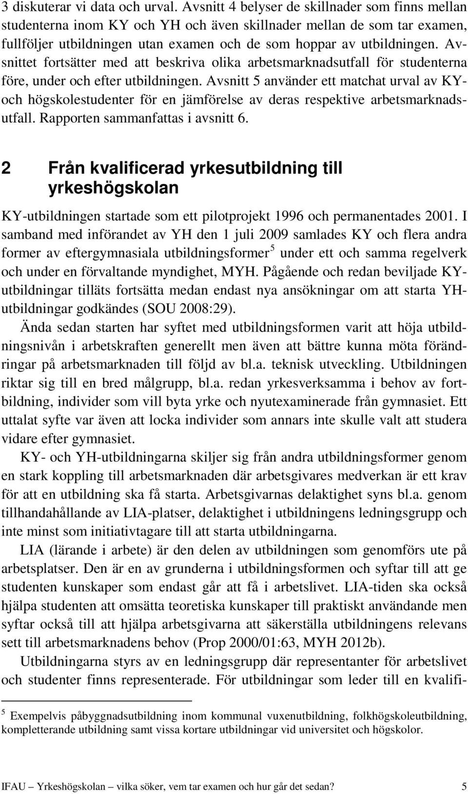 Avsnittet fortsätter med att beskriva olika arbetsmarknadsutfall för studenterna före, under och efter utbildningen.