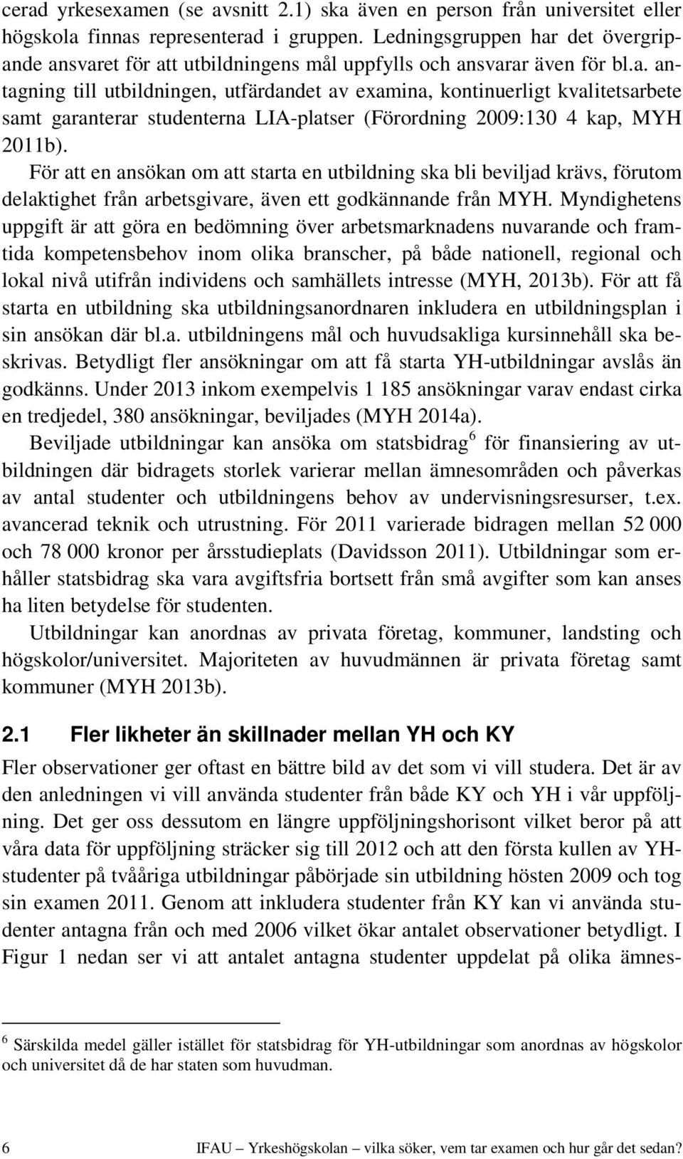 För att en ansökan om att starta en utbildning ska bli beviljad krävs, förutom delaktighet från arbetsgivare, även ett godkännande från MYH.