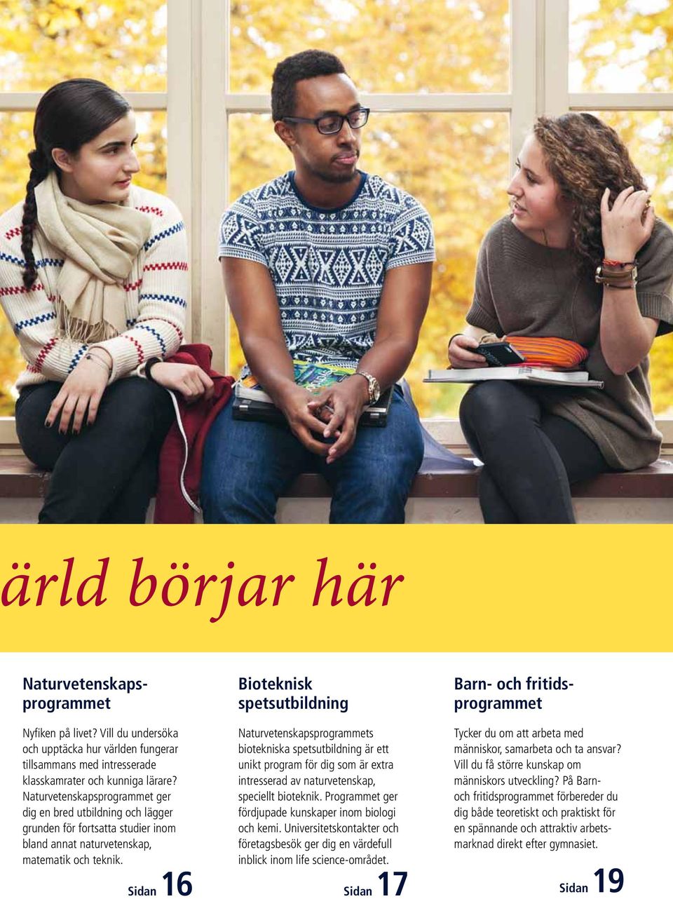 Sidan 16 Bioteknisk spetsutbildning Naturvetenskapsprogrammets biotekniska spetsutbildning är ett unikt program för dig som är extra intresserad av naturvetenskap, speciellt bioteknik.