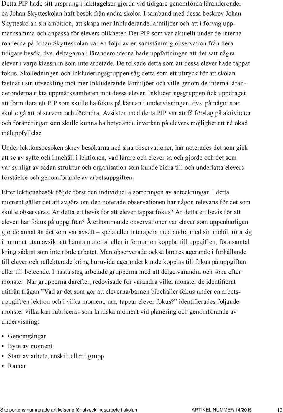 Det PIP som var aktuellt under de interna ronderna på Johan Skytteskolan var en följd av en samstämmig observation från flera tidigare besök, dvs.