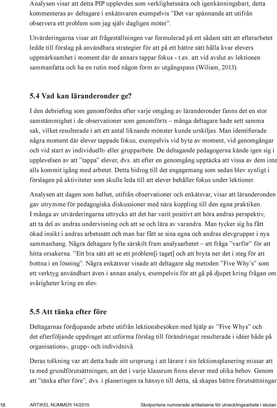 Utvärderingarna visar att frågeställningen var formulerad på ett sådant sätt att efterarbetet ledde till förslag på användbara strategier för att på ett bättre sätt hålla kvar elevers uppmärksamhet i