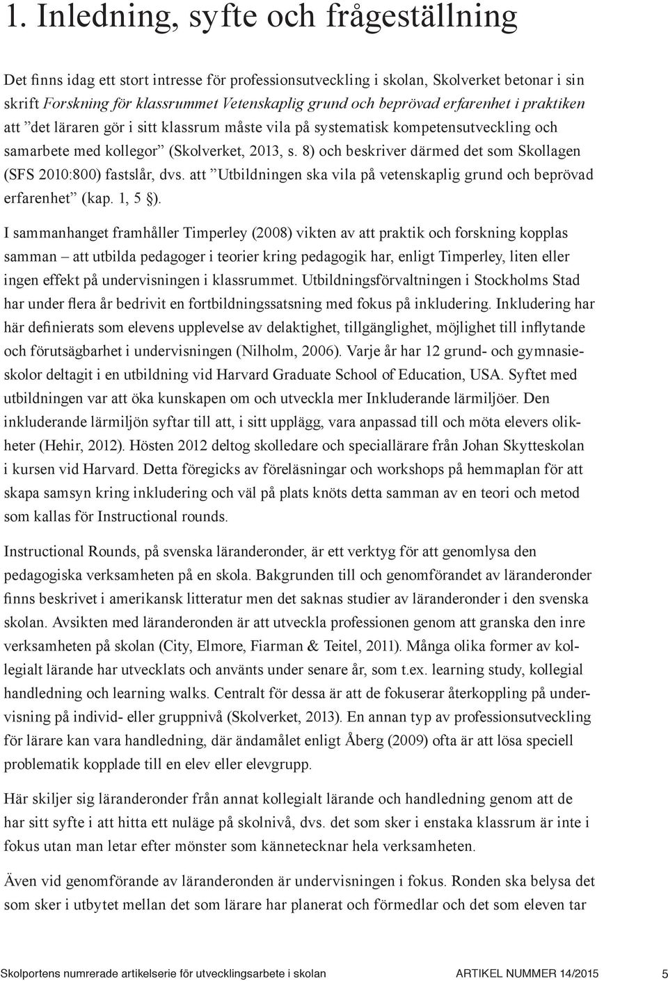 8) och beskriver därmed det som Skollagen (SFS 2010:800) fastslår, dvs. att Utbildningen ska vila på vetenskaplig grund och beprövad erfarenhet (kap. 1, 5 ).