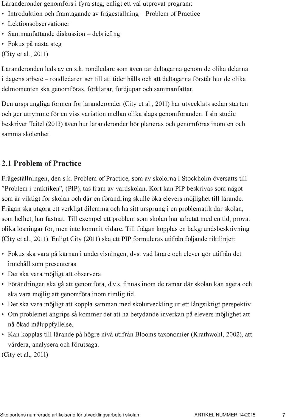 förstår hur de olika delmomenten ska genomföras, förklarar, fördjupar och sammanfattar. Den ursprungliga formen för läranderonder (City et al.