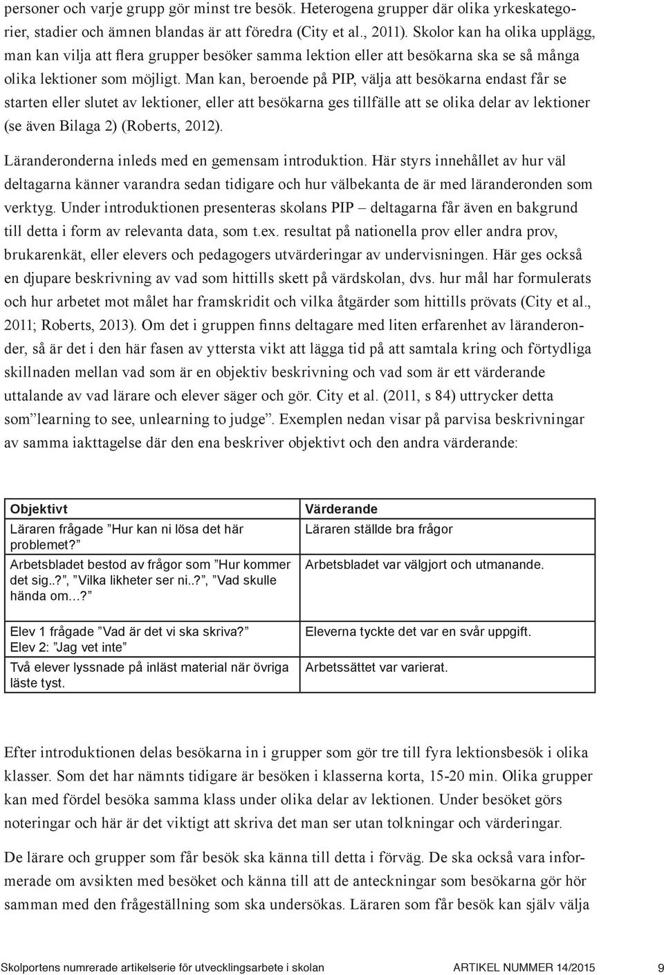 Man kan, beroende på PIP, välja att besökarna endast får se starten eller slutet av lektioner, eller att besökarna ges tillfälle att se olika delar av lektioner (se även Bilaga 2) (Roberts, 2012).