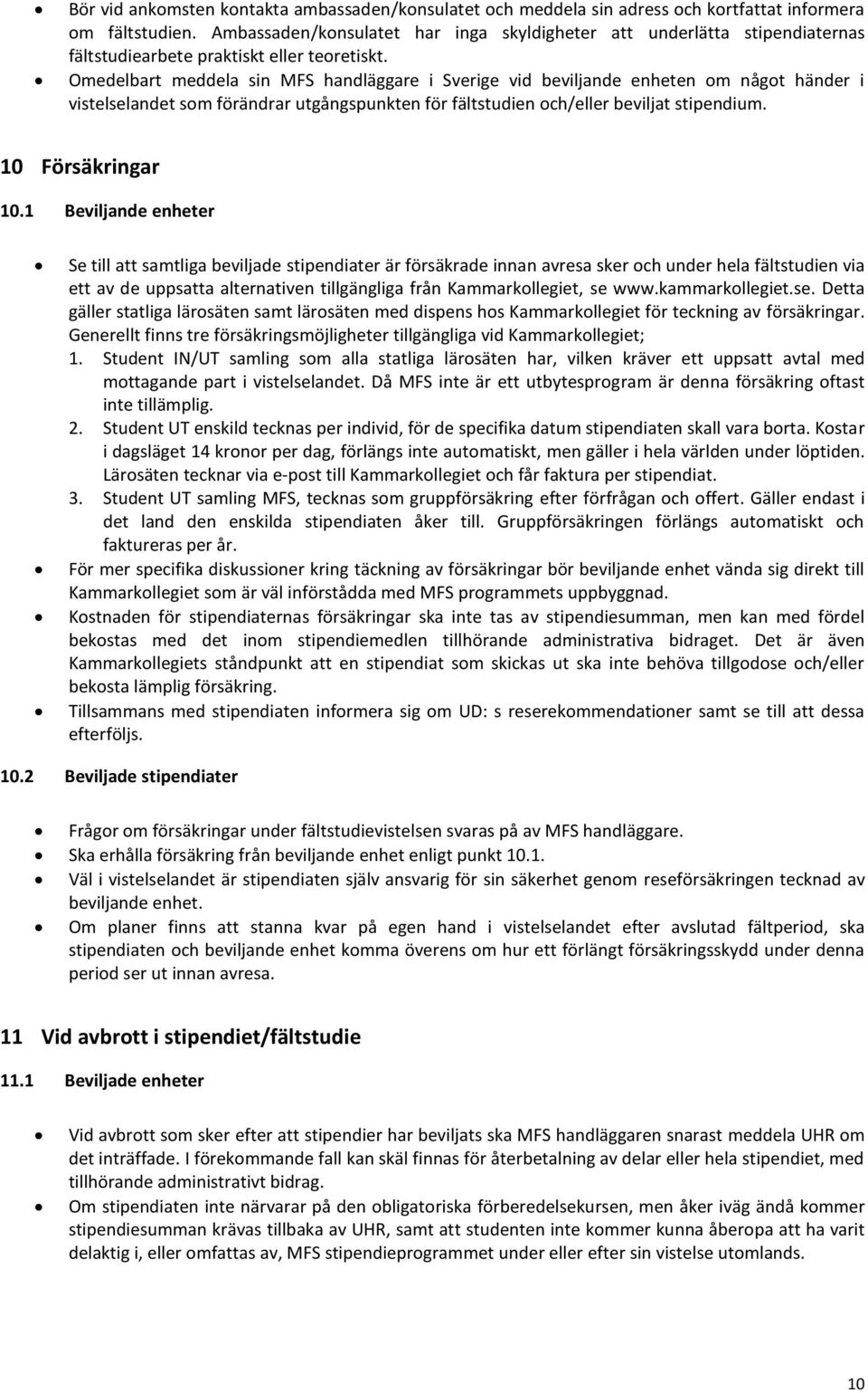 Omedelbart meddela sin MFS handläggare i Sverige vid beviljande enheten om något händer i vistelselandet som förändrar utgångspunkten för fältstudien och/eller beviljat stipendium. 10 Försäkringar 10.