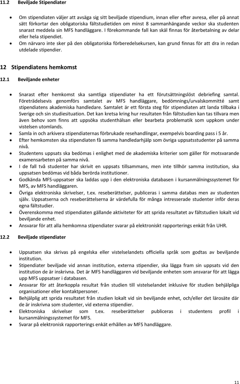 Om närvaro inte sker på den obligatoriska förberedelsekursen, kan grund finnas för att dra in redan utdelade stipendier. 12 Stipendiatens hemkomst 12.