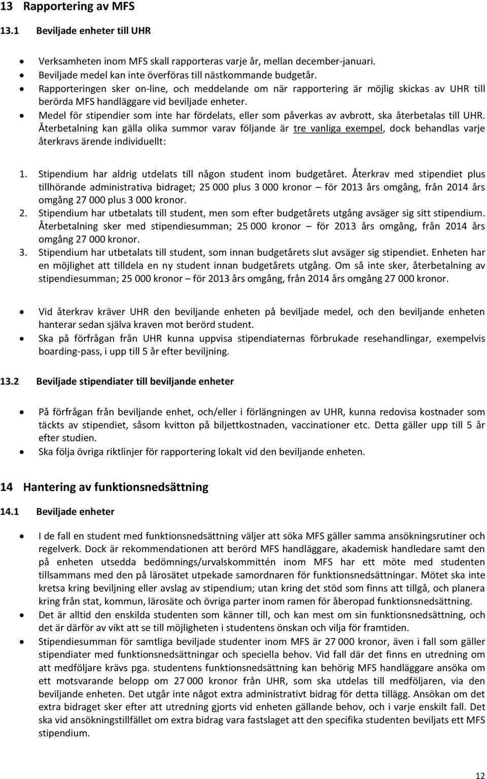 Medel för stipendier som inte har fördelats, eller som påverkas av avbrott, ska återbetalas till UHR.