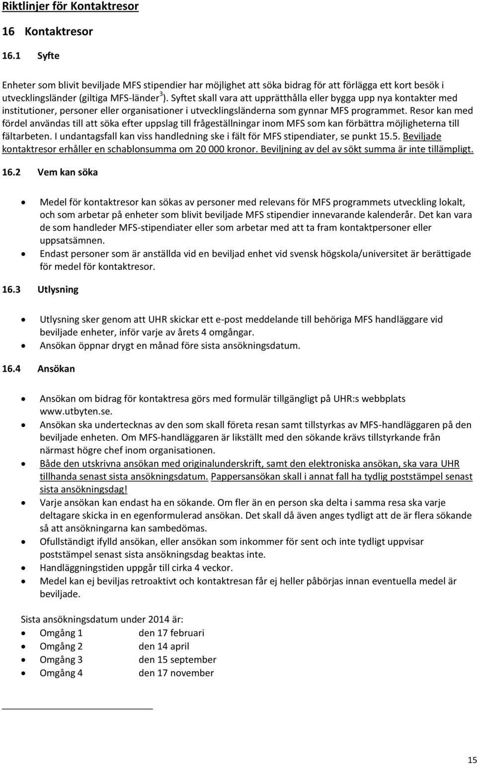 Syftet skall vara att upprätthålla eller bygga upp nya kontakter med institutioner, personer eller organisationer i utvecklingsländerna som gynnar MFS programmet.