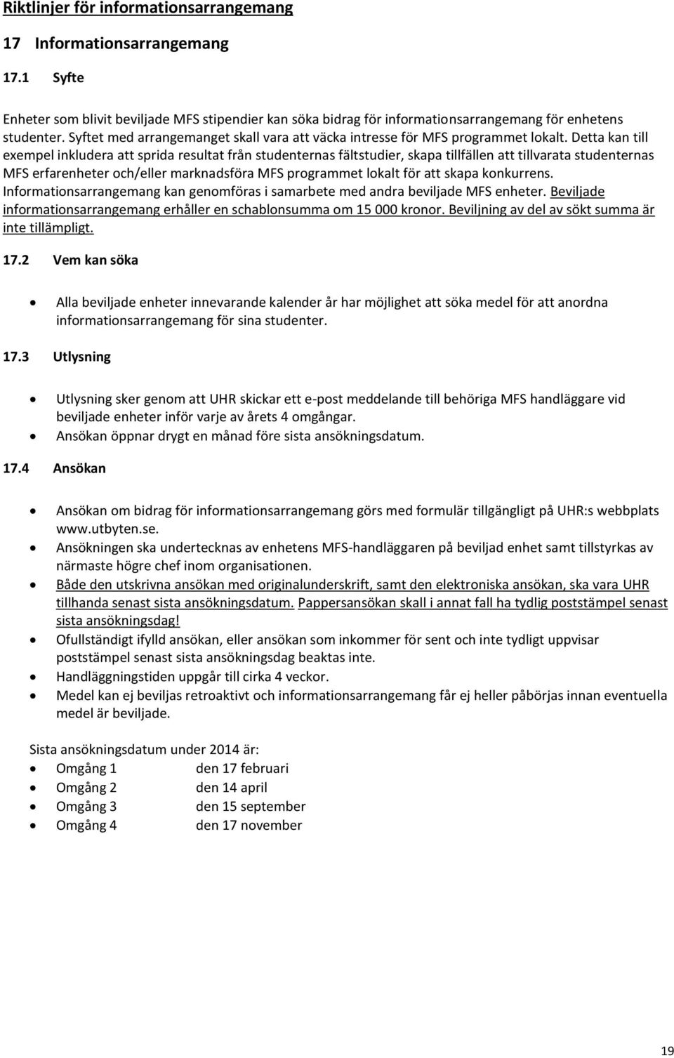 Detta kan till exempel inkludera att sprida resultat från studenternas fältstudier, skapa tillfällen att tillvarata studenternas MFS erfarenheter och/eller marknadsföra MFS programmet lokalt för att