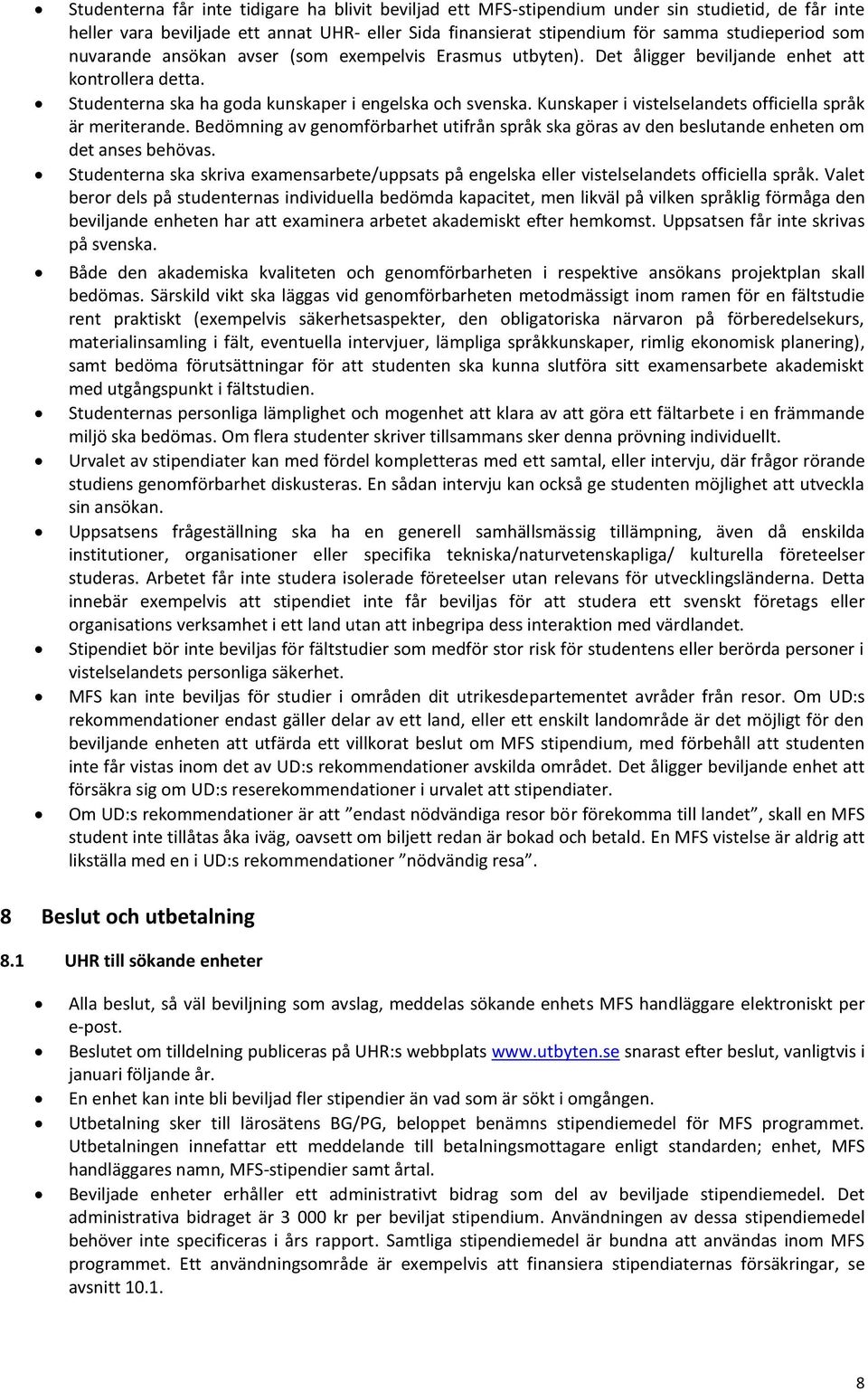 Kunskaper i vistelselandets officiella språk är meriterande. Bedömning av genomförbarhet utifrån språk ska göras av den beslutande enheten om det anses behövas.