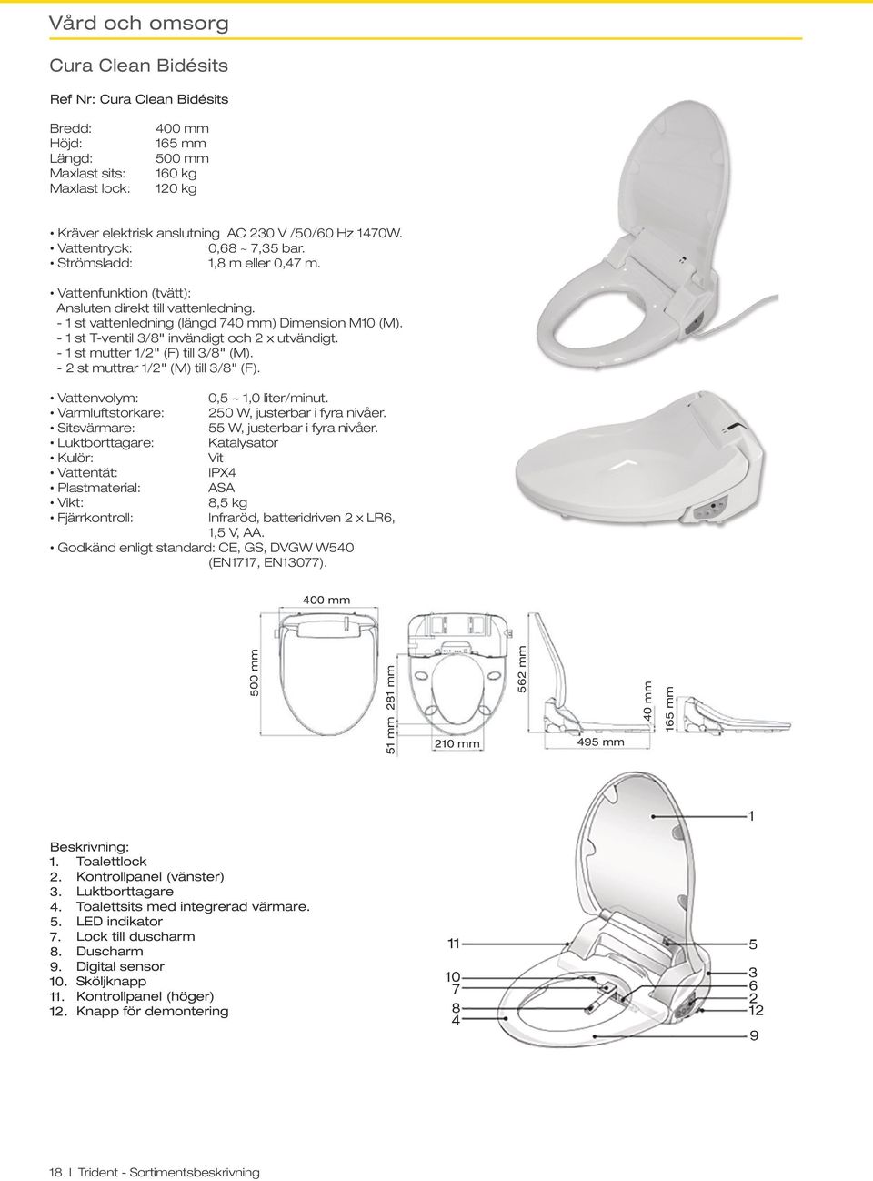 - 1 st vattenledning (längd 740 mm) Dimension M10 (M). - 1 st T-ventil 3/8" invändigt och 2 x utvändigt. - 1 st mutter 1/2" (F) till 3/8" (M). - 2 st muttrar 1/2" (M) till 3/8" (F).