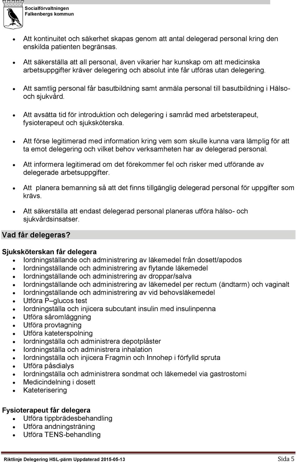 Att samtlig persnal får basutbildning samt anmäla persnal till basutbildning i Hälsch sjukvård. Att avsätta tid för intrduktin ch delegering i samråd med arbetsterapeut, fysiterapeut ch sjuksköterska.