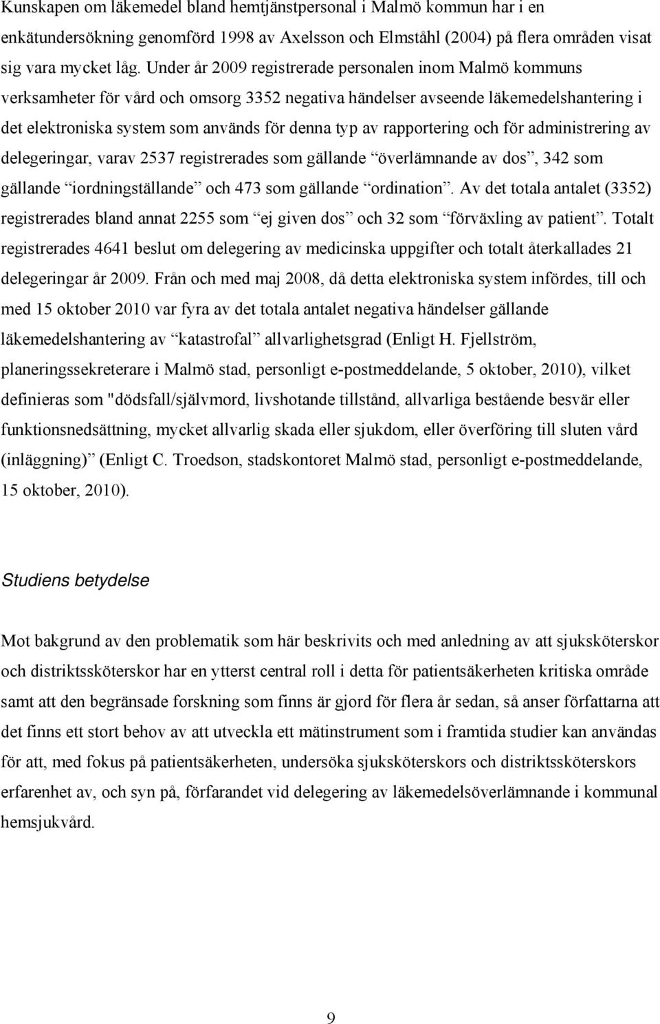 rapportering och för administrering av delegeringar, varav 2537 registrerades som gällande överlämnande av dos, 342 som gällande iordningställande och 473 som gällande ordination.