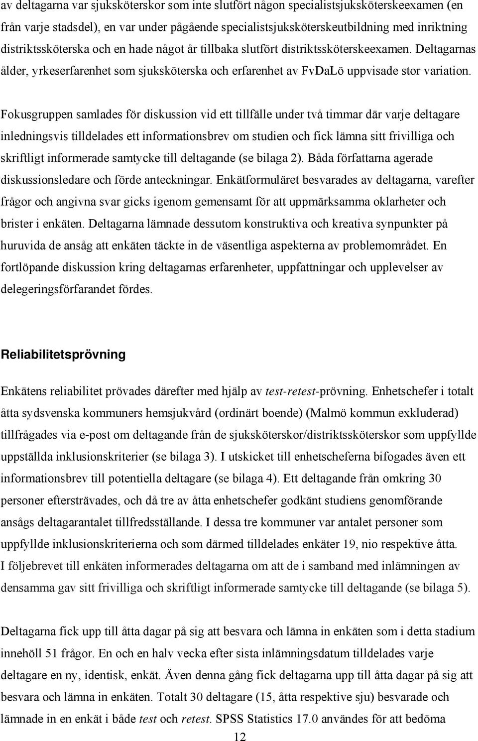 Fokusgruppen samlades för diskussion vid ett tillfälle under två timmar där varje deltagare inledningsvis tilldelades ett informationsbrev om studien och fick lämna sitt frivilliga och skriftligt