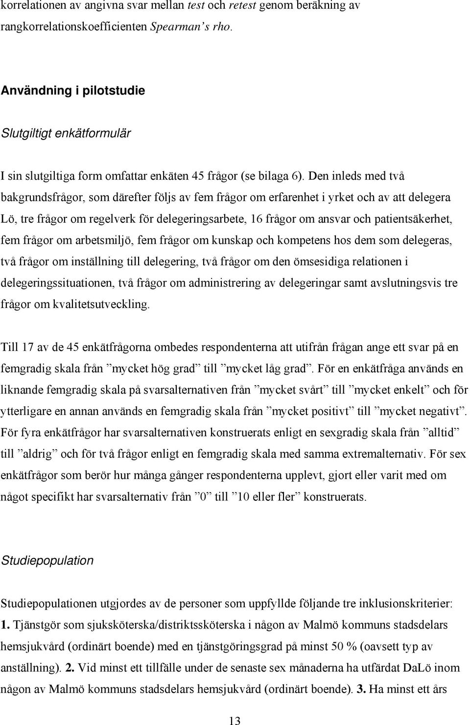 Den inleds med två bakgrundsfrågor, som därefter följs av fem frågor om erfarenhet i yrket och av att delegera Lö, tre frågor om regelverk för delegeringsarbete, 16 frågor om ansvar och