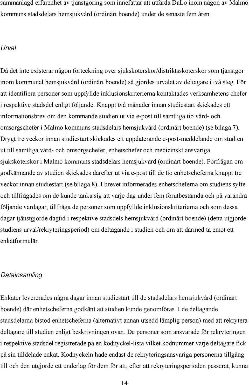 För att identifiera personer som uppfyllde inklusionskriterierna kontaktades verksamhetens chefer i respektive stadsdel enligt följande.