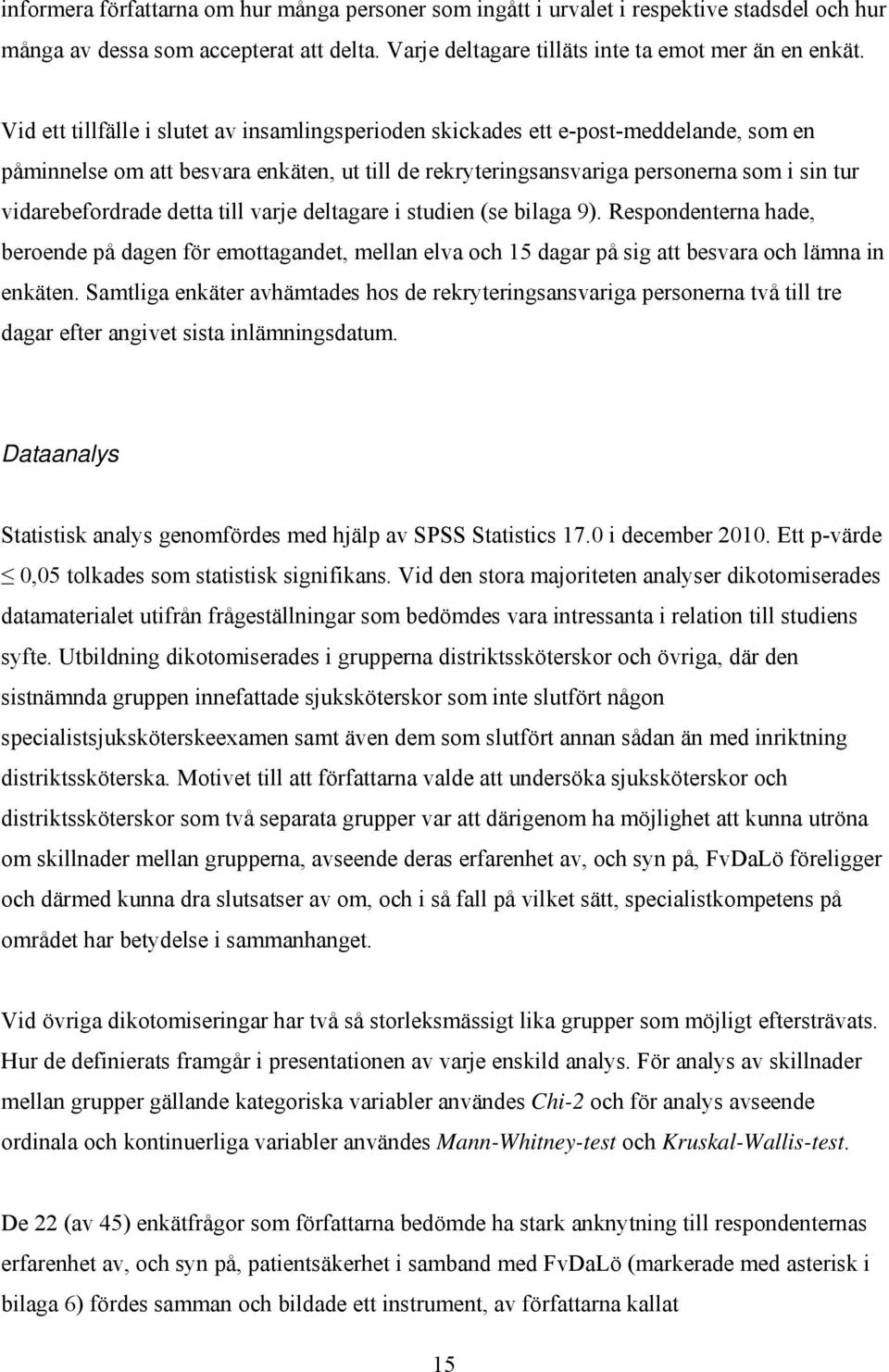 detta till varje deltagare i studien (se bilaga 9). Respondenterna hade, beroende på dagen för emottagandet, mellan elva och 15 dagar på sig att besvara och lämna in enkäten.