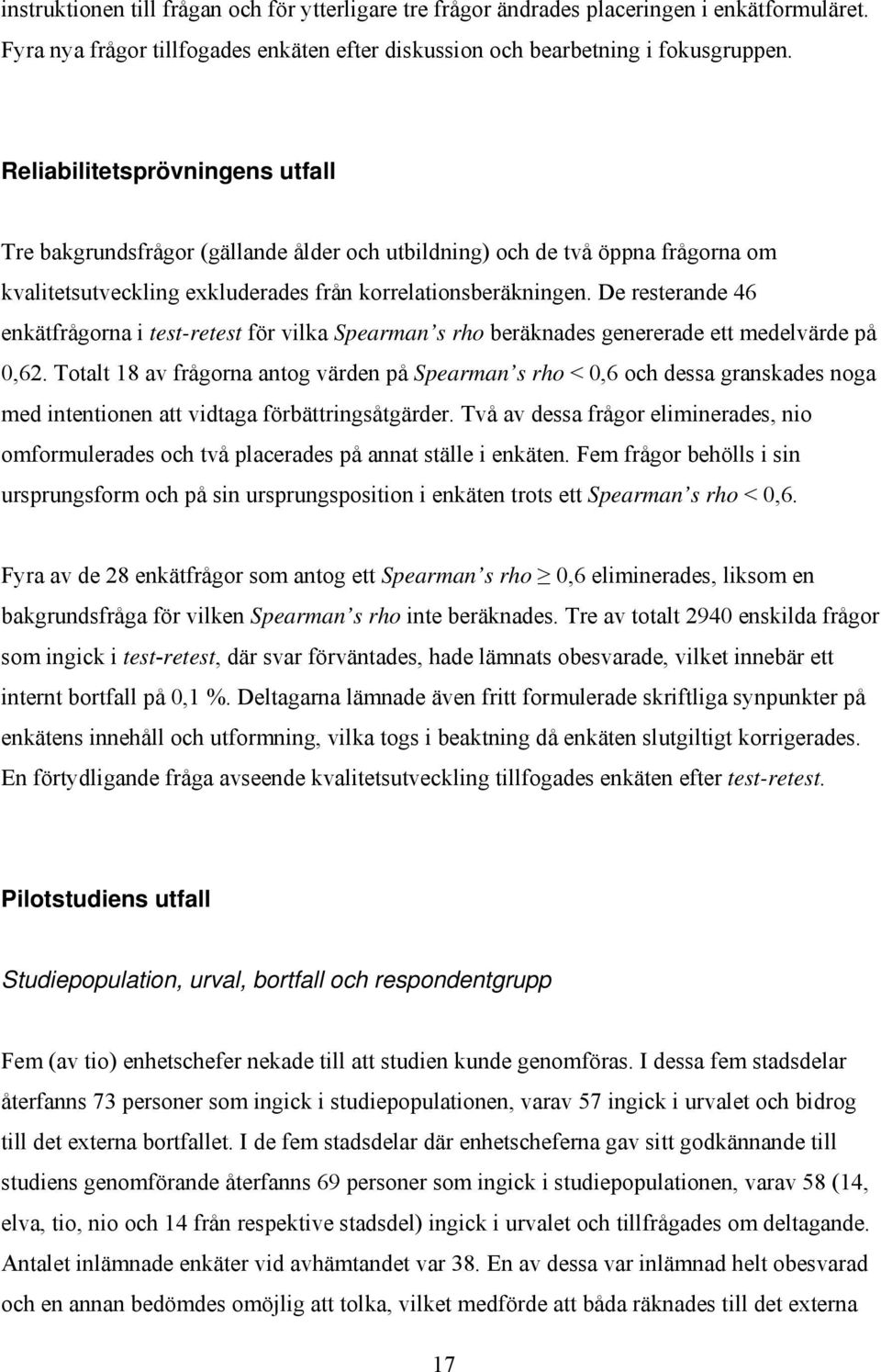 De resterande 46 enkätfrågorna i test-retest för vilka Spearman s rho beräknades genererade ett medelvärde på 0,62.