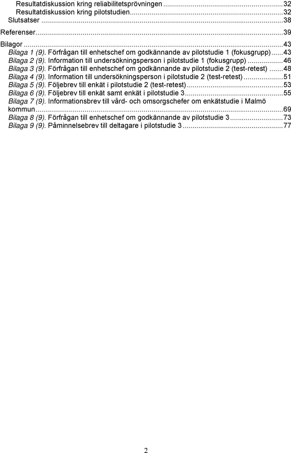 Förfrågan till enhetschef om godkännande av pilotstudie 2 (test-retest)... 48 Bilaga 4 (9). Information till undersökningsperson i pilotstudie 2 (test-retest)... 51 Bilaga 5 (9).