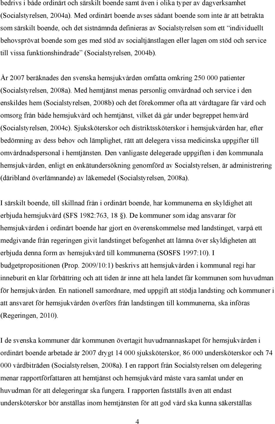 socialtjänstlagen eller lagen om stöd och service till vissa funktionshindrade (Socialstyrelsen, 2004b).