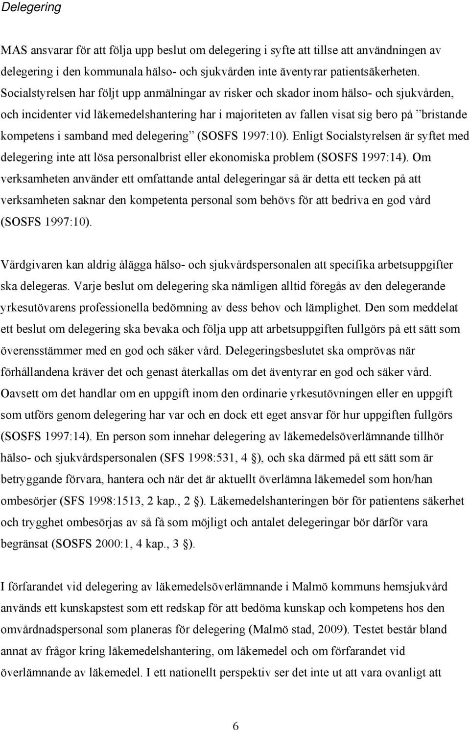 samband med delegering (SOSFS 1997:10). Enligt Socialstyrelsen är syftet med delegering inte att lösa personalbrist eller ekonomiska problem (SOSFS 1997:14).