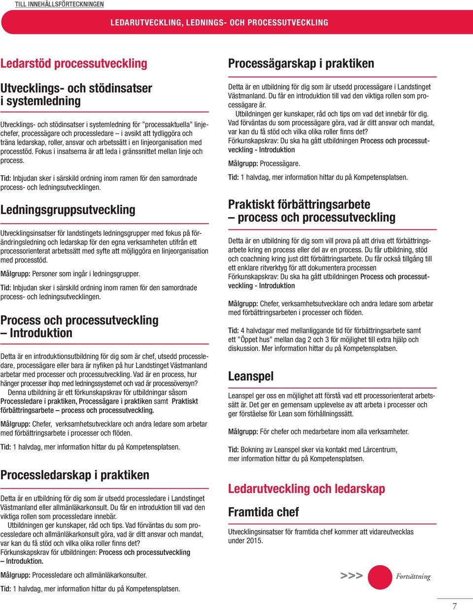 Fokus i insatserna är att leda i gränssnittet mellan linje och process. Tid: Inbjudan sker i särskild ordning inom ramen för den samordnade process- och ledningsutvecklingen.