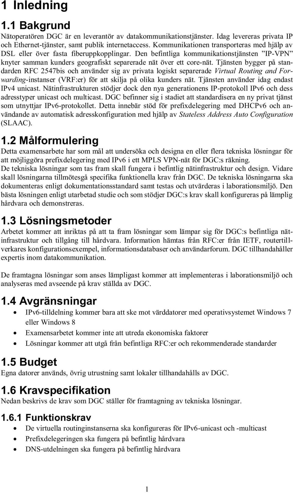 Tjänsten bygger på standarden RFC 2547bis och använder sig av privata logiskt separerade Virtual Routing and Forwarding-instanser (VRF:er) för att skilja på olika kunders nät.