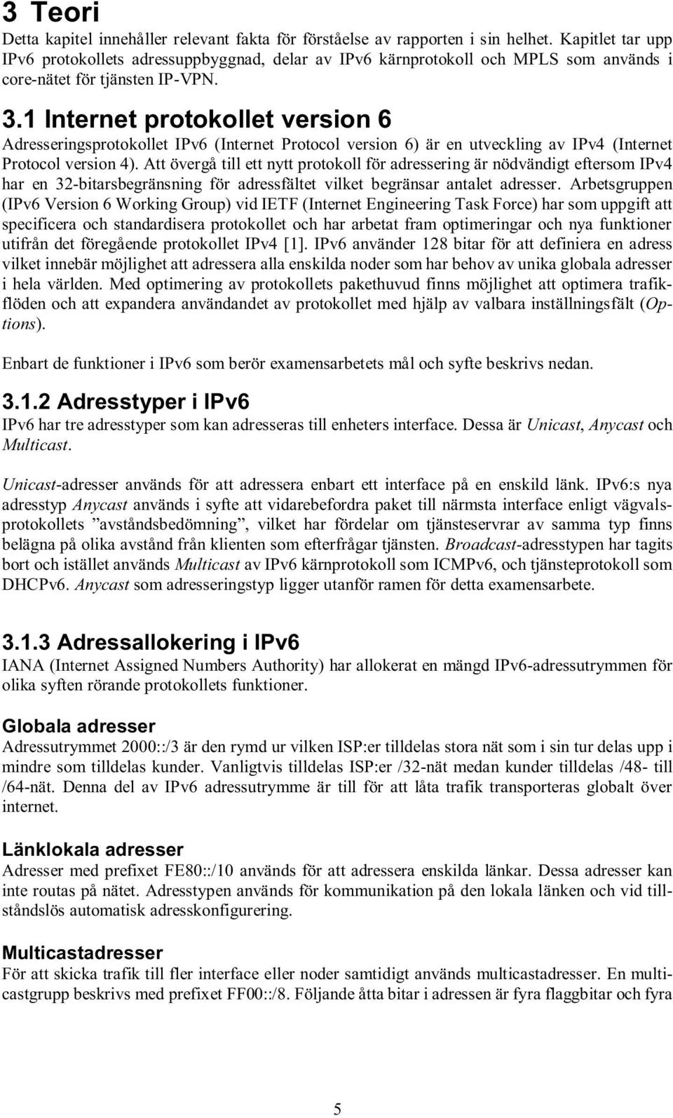 1 Internet protokollet version 6 Adresseringsprotokollet IPv6 (Internet Protocol version 6) är en utveckling av IPv4 (Internet Protocol version 4).