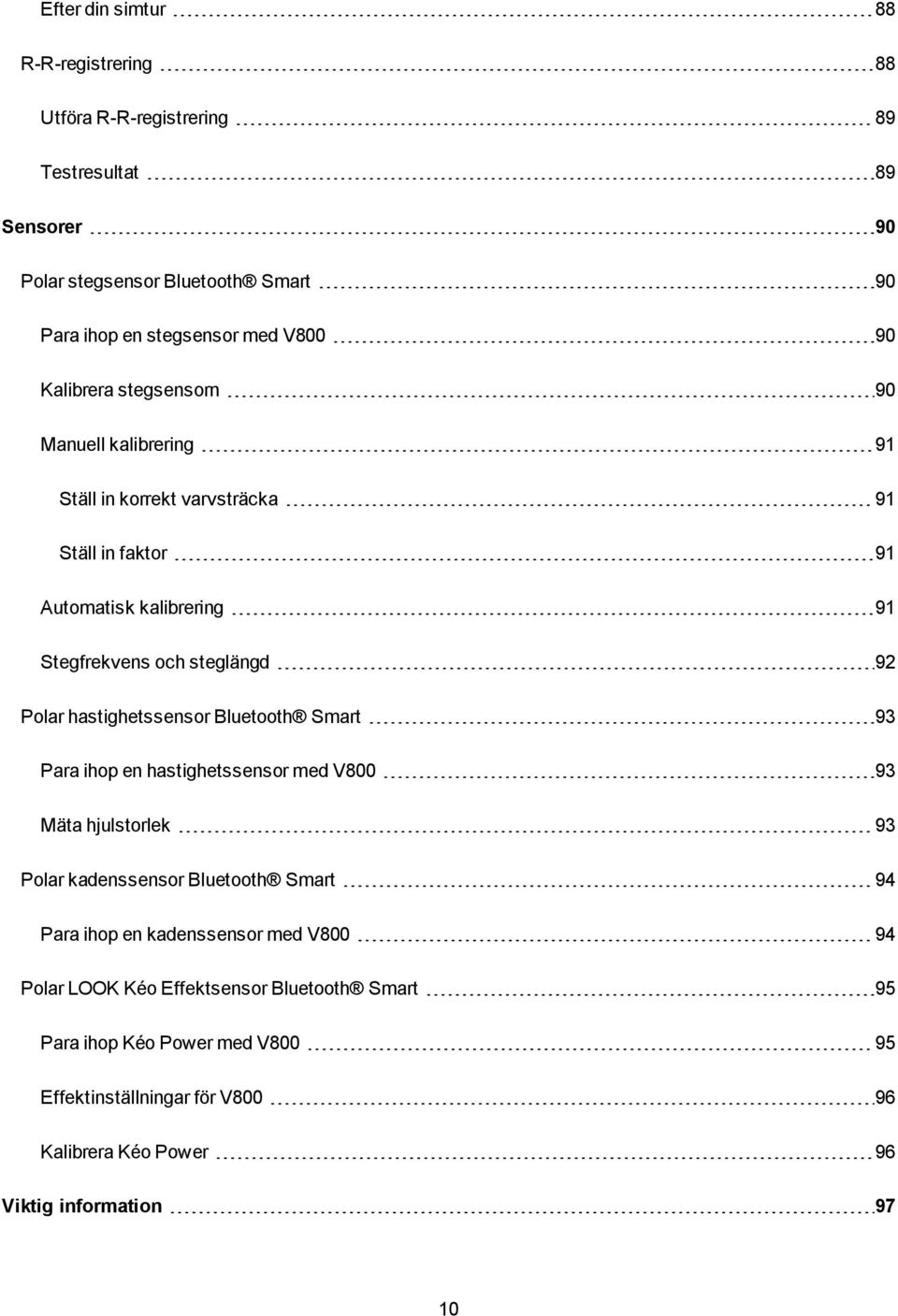 hastighetssensor Bluetooth Smart 93 Para ihop en hastighetssensor med V800 93 Mäta hjulstorlek 93 Polar kadenssensor Bluetooth Smart 94 Para ihop en kadenssensor