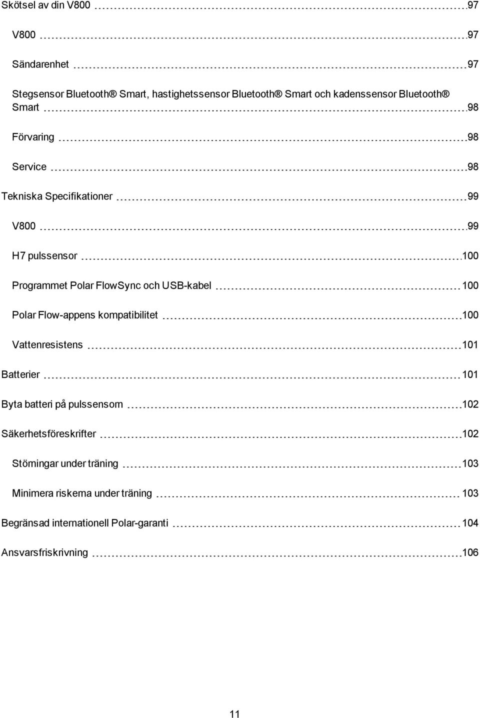 USB-kabel 100 Polar Flow-appens kompatibilitet 100 Vattenresistens 101 Batterier 101 Byta batteri på pulssensorn 102