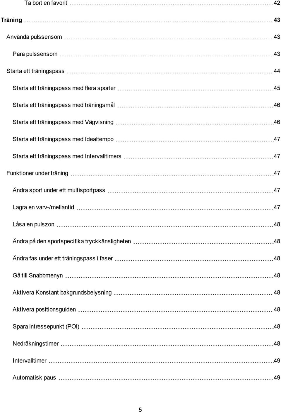 Ändra sport under ett multisportpass 47 Lagra en varv-/mellantid 47 Låsa en pulszon 48 Ändra på den sportspecifika tryckkänsligheten 48 Ändra fas under ett träningspass i faser