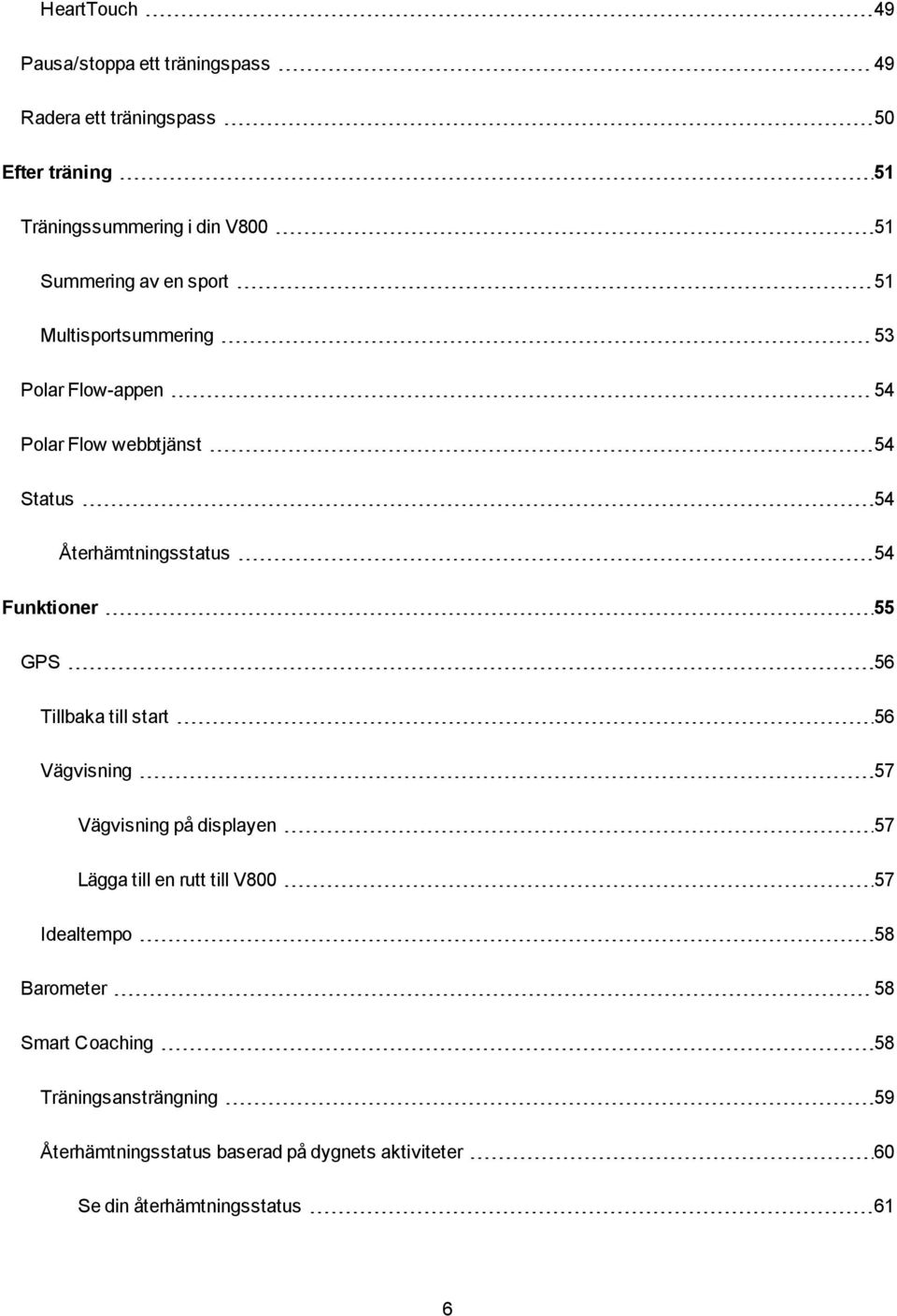 Funktioner 55 GPS 56 Tillbaka till start 56 Vägvisning 57 Vägvisning på displayen 57 Lägga till en rutt till V800 57 Idealtempo