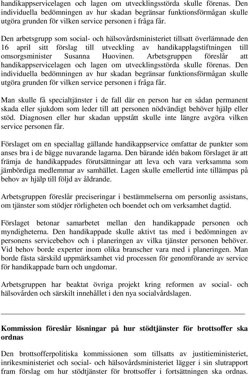 Den arbetsgrupp som social- och hälsovårdsministeriet tillsatt överlämnade den 16 april sitt förslag till utveckling av handikapplagstiftningen till omsorgsminister Susanna Huovinen.