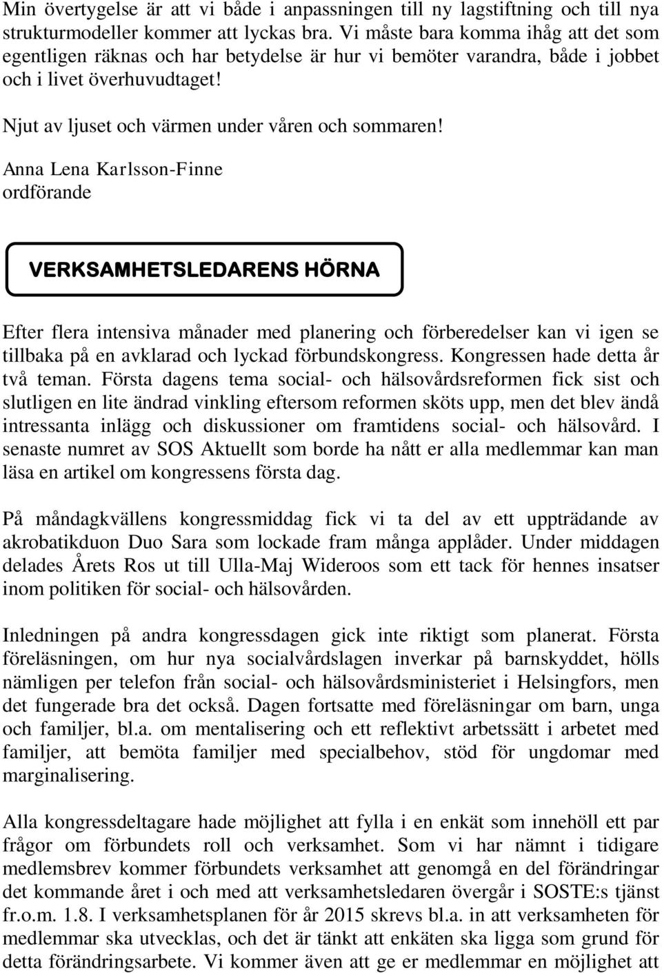 Anna Lena Karlsson-Finne ordförande VERKSAMHETSLEDARENS HÖRNA Efter flera intensiva månader med planering och förberedelser kan vi igen se tillbaka på en avklarad och lyckad förbundskongress.